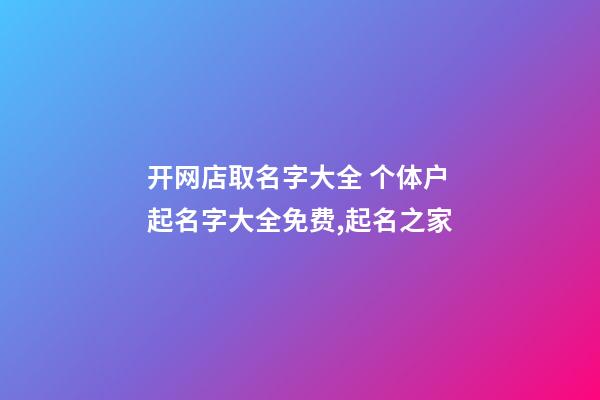 开网店取名字大全 个体户起名字大全免费,起名之家